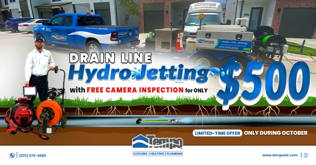 Hydro jetting drain line special—$500 with free camera inspection. Tempo Air plumbing, October limited-time offer in DFW.