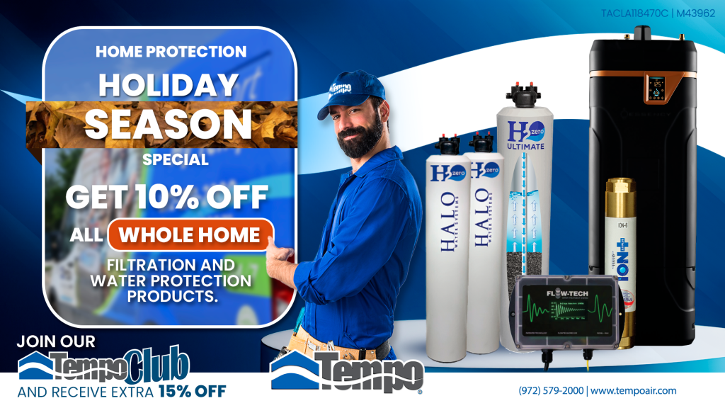alt text="Creative relative to our Tempo Air Plumbing Promotion: Home Protection Holiday Season Special. Customers can get 10% off all whole home filtration and water protection products. They can ask us about becoming a member and get even more savings. This promotion expires January 1st 2026."