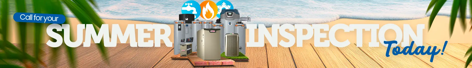 alt text="Horizontal summer-themed promotional banner featuring HVAC, plumbing, and water heating equipment with the message “Call for your Summer Inspection Today,” encouraging homeowners to schedule seasonal system maintenance and inspections."